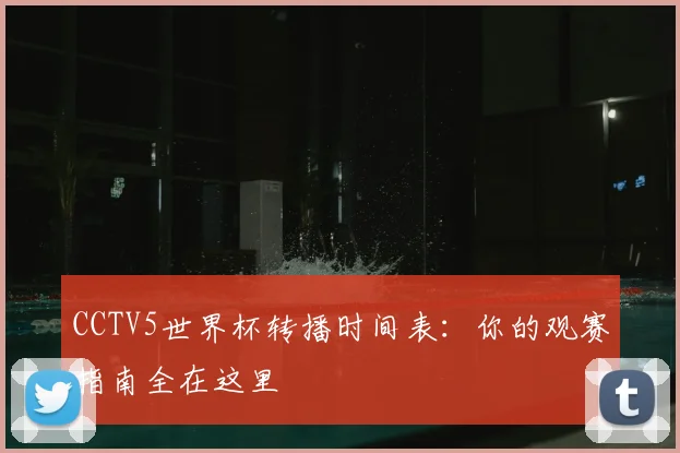 CCTV5世界杯转播时间表：你的观赛指南全在这里