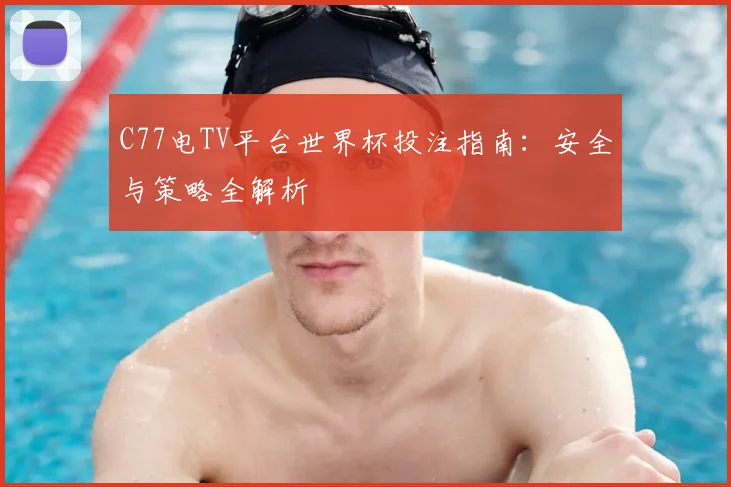 C77电TV平台世界杯投注指南:安全与策略全解析